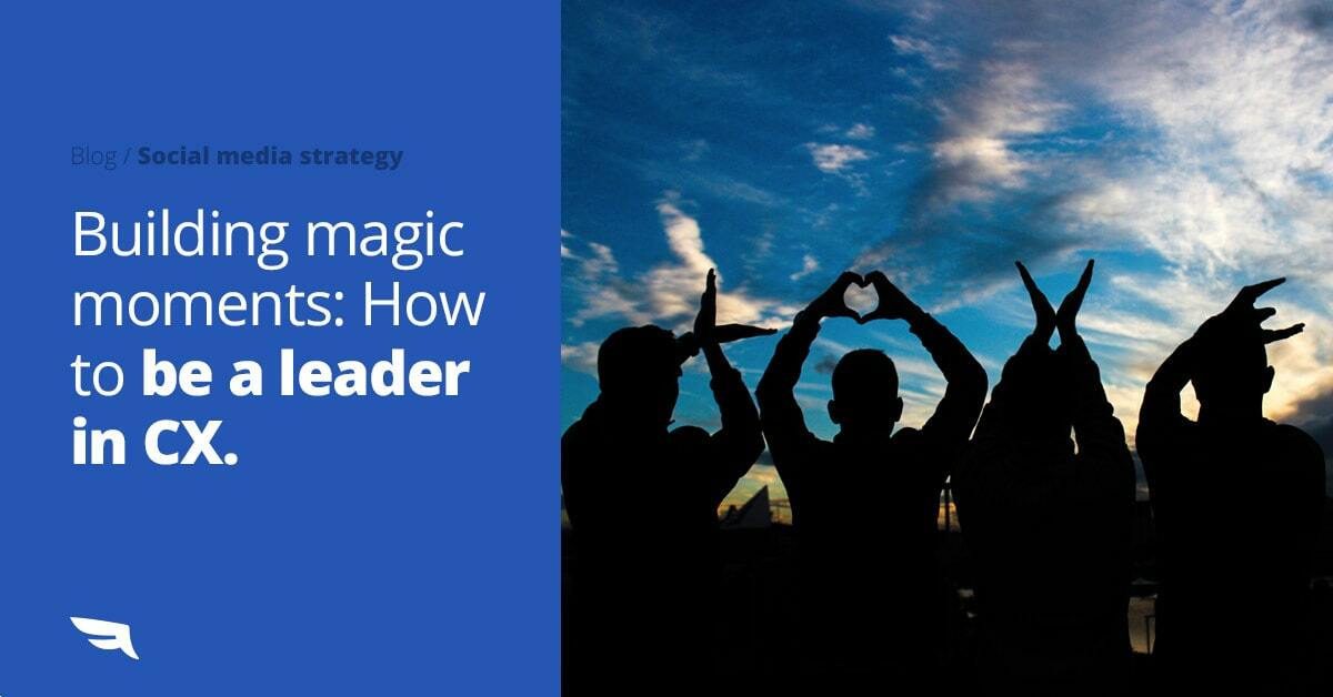 Building magic moments: How to be a leader in CX.