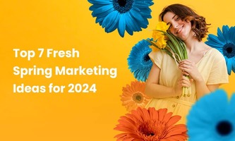 Top 7 Fresh Spring Marketing Ideas for 2024