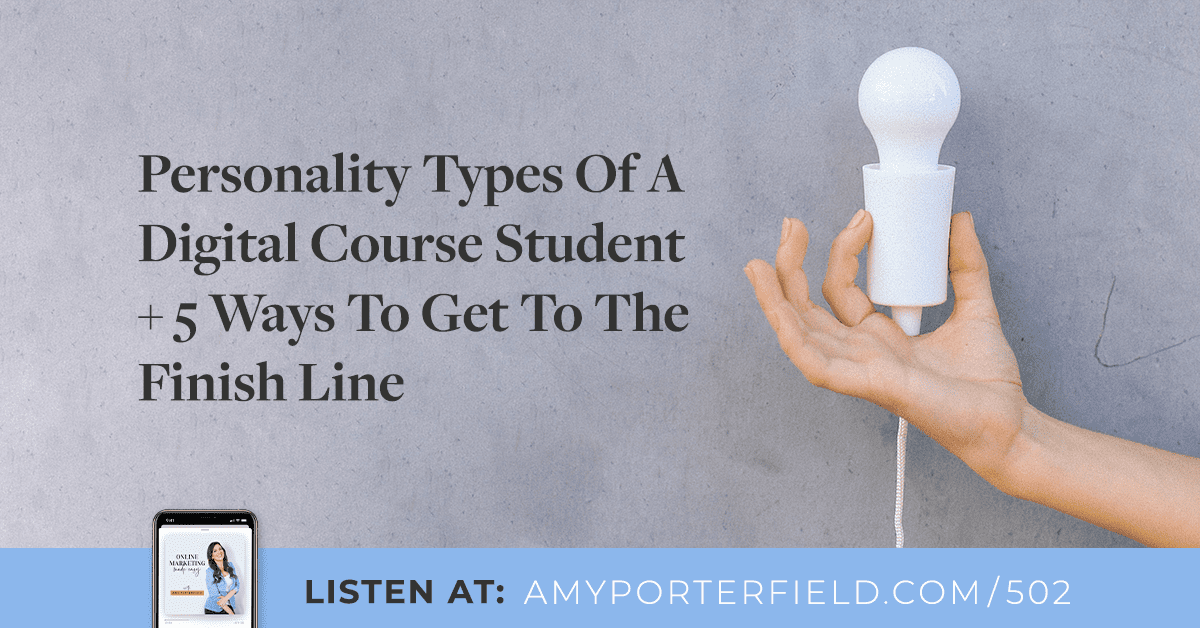#502: Personality Types Of A Digital Course Student + 5 Ways To Get To The Finish Line 