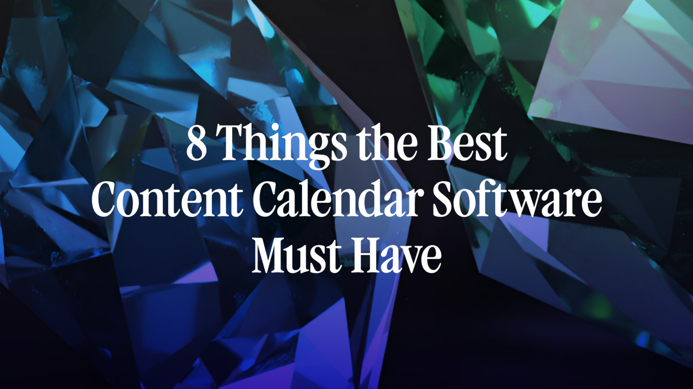 8 Things the Best Content Calendar Software Must Have