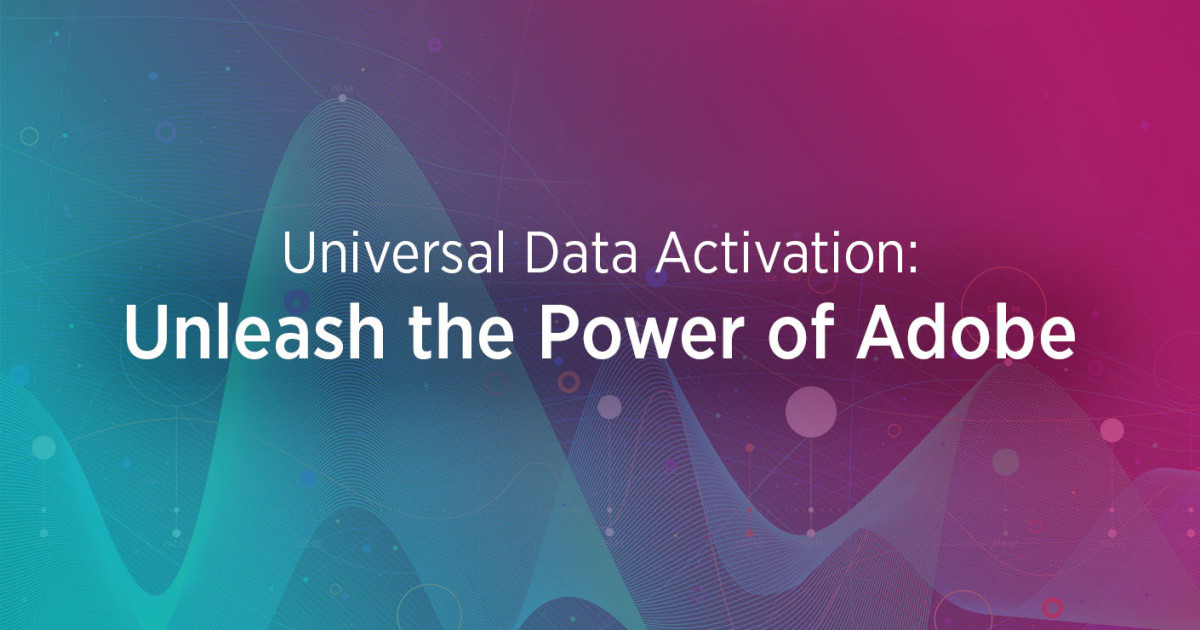 Universal Data Activation: Unleash the Power of Adobe