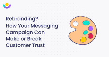 Rebranding? How Your Messaging Campaign Can Make or Break Customer Trust