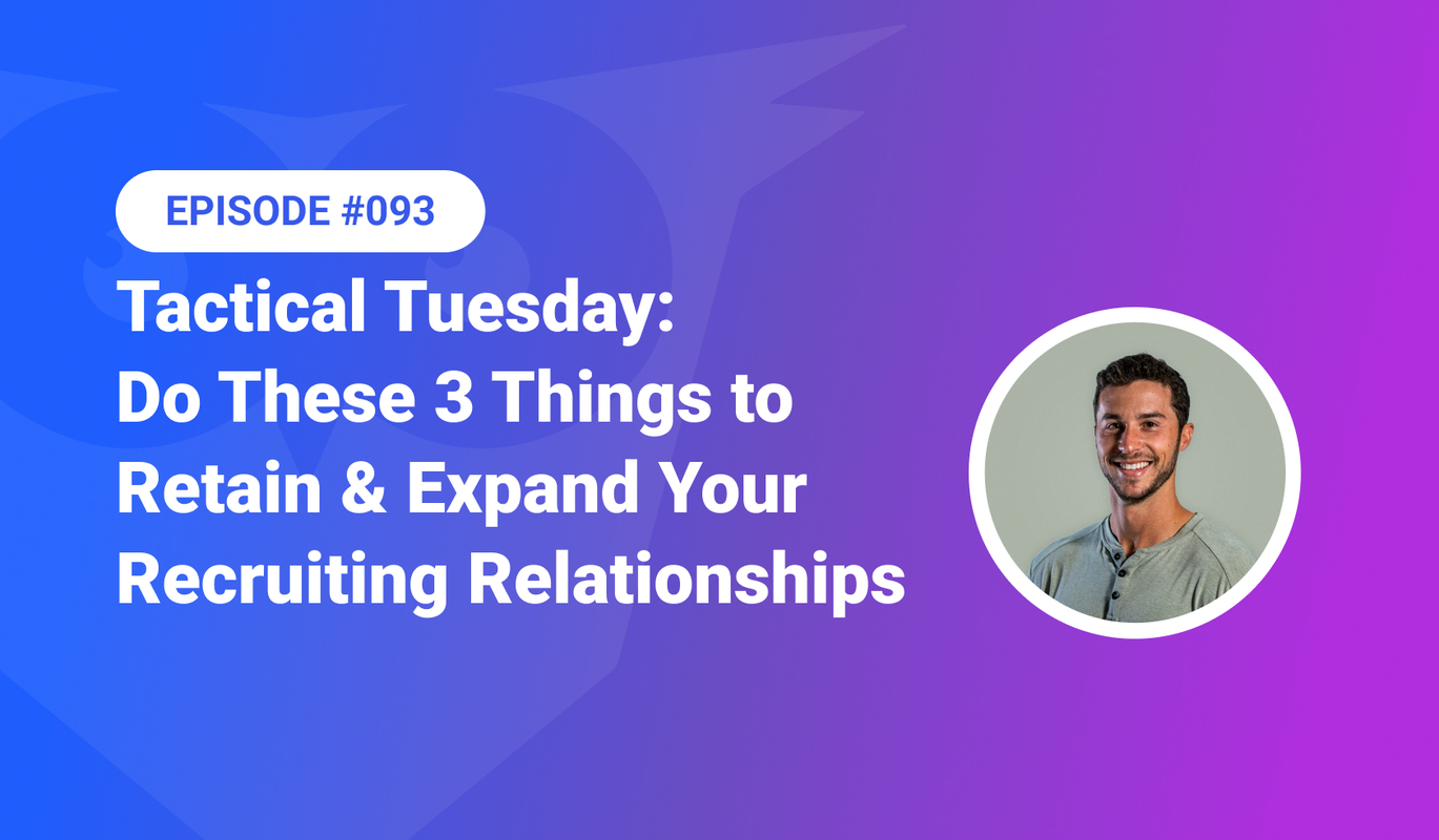 093: Tactical Tuesday – Do These 3 Things To Retain & Expand Your Recruiting Relationships