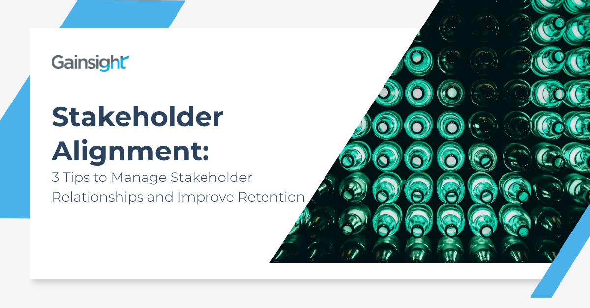 Stakeholder Alignment: 3 Tips to Manage Stakeholder Relationships and Improve Retention | Customer Success and Product Experience Software | Gainsight