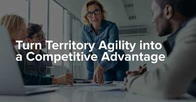Turn Territory Agility into a Competitive Advantage