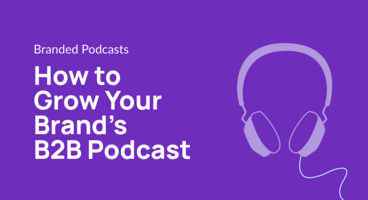 How to Grow Your Brand's B2B Podcast