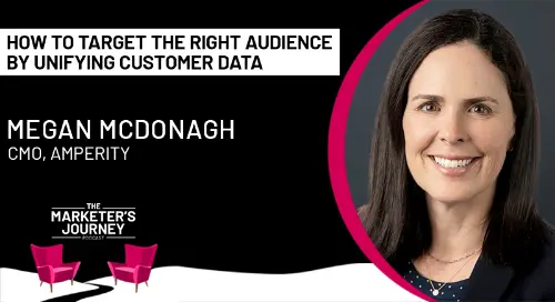 How to Target the Right Audience by Unifying Customer Data w/ Megan McDonagh [Podcast]