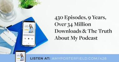 #428: 430 Episodes, 9 Years, Over 34 Million Downloads & The Truth About My Podcast - Amy Porterfield | Online Marketing Expert