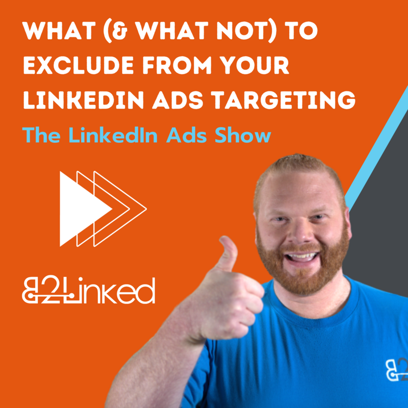LinkedIn Ads Exclusions | How, What, and What Not to Exclude from Your LinkedIn Targeting | The LinkedIn Ads Show