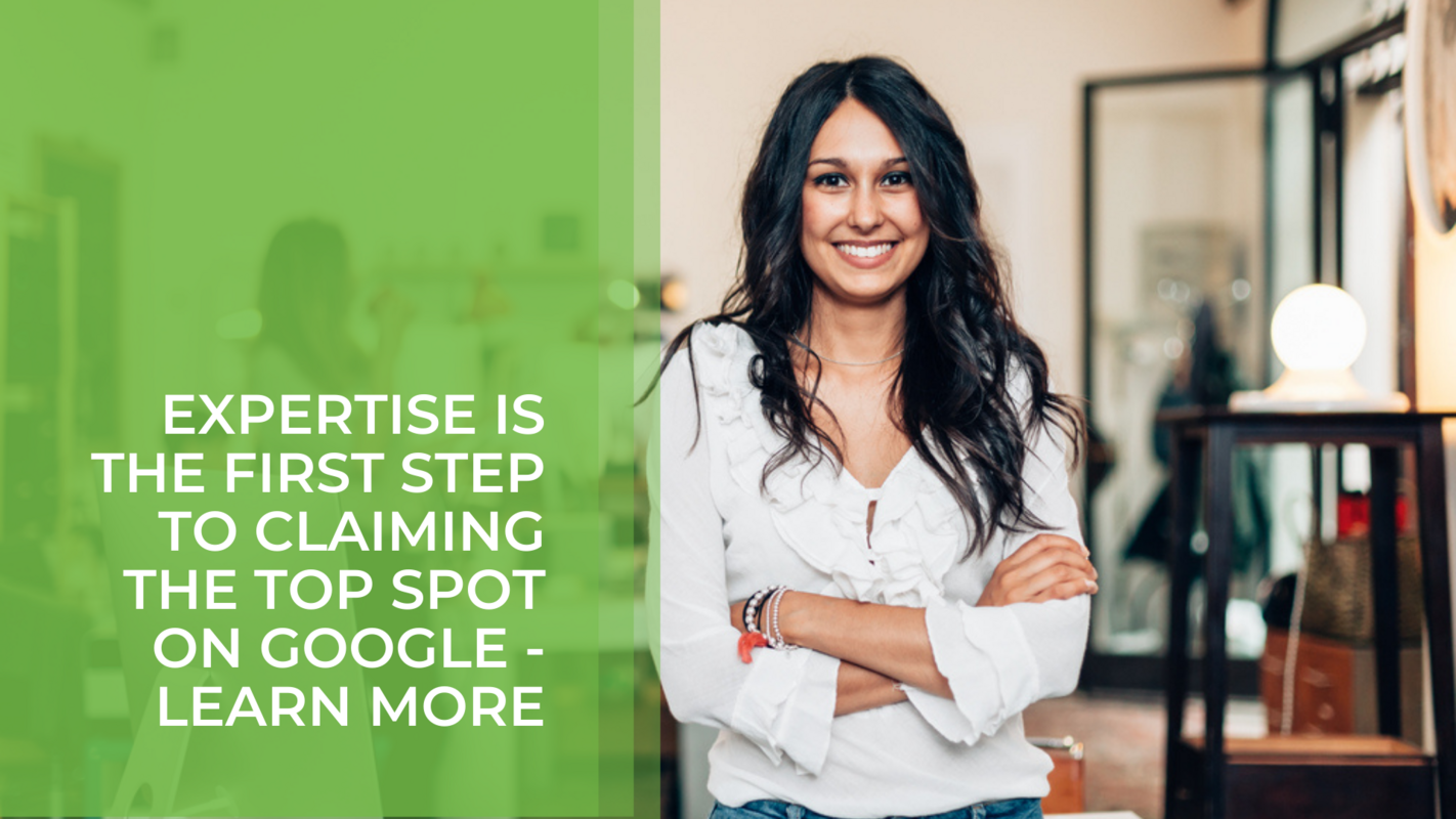 Expertise is the First Step to Claiming the Top Spot on Google - Learn More