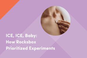 ICE, ICE, Baby: How Rocksbox Prioritized Experiments