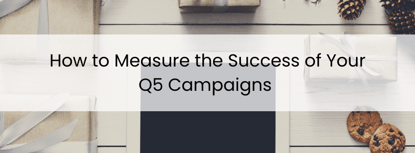 How to measure the success of your Q5 Campaigns