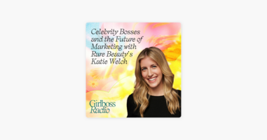 Celeb Bosses and the Future of Marketing with Rare Beauty's Katie Welch Girlboss Radio Careers