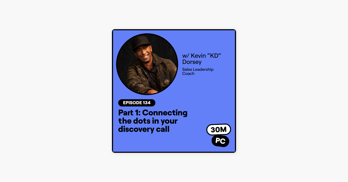134: Part 1: Connecting the dots in your discovery call (Kevin "KD" Dorsey, Sales Leadership Coach)