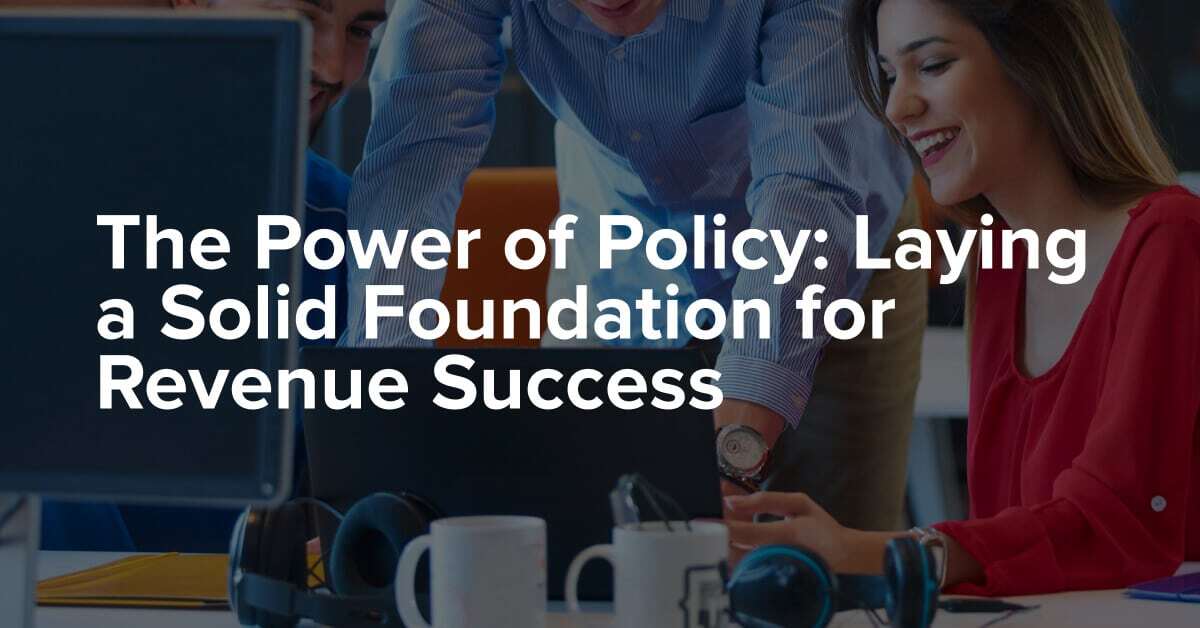 The Power of Policy: Laying a Solid Foundation for Revenue Success