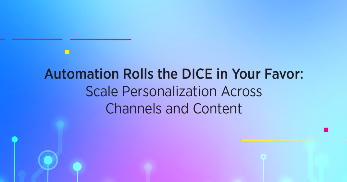 Automation Rolls the DICE in Your Favor: Scale Personalization Across Channels and Content