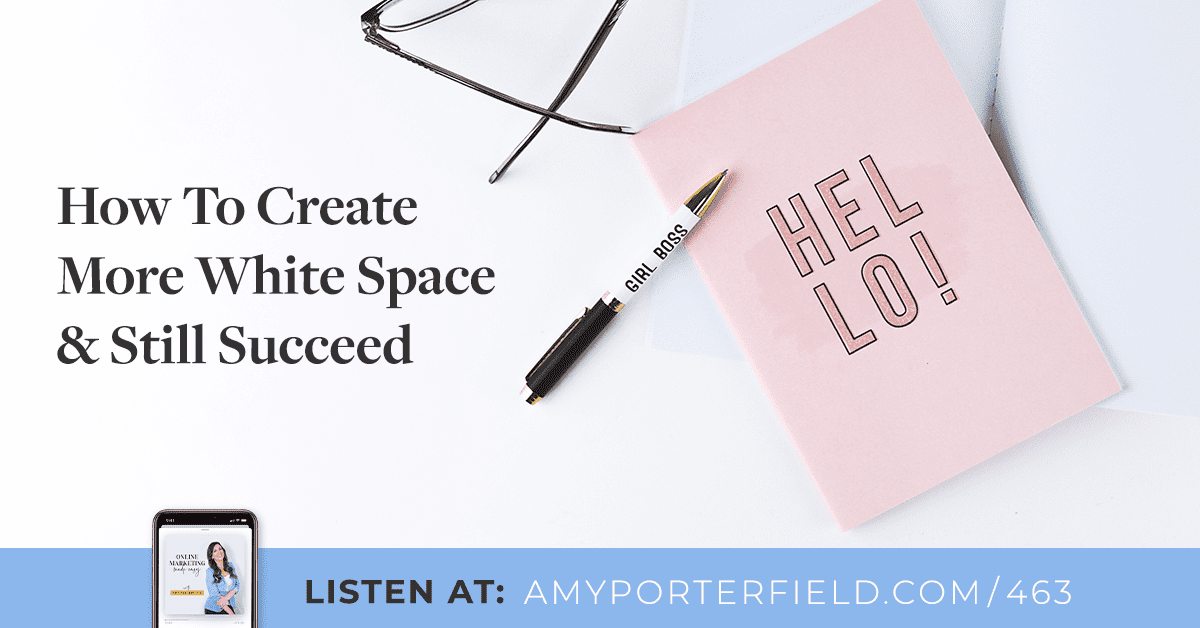 #463: How To Create More White Space & Still Succeed 