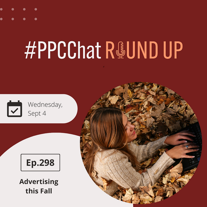 Advertising This Fall | PPCChat Roundup EP298 