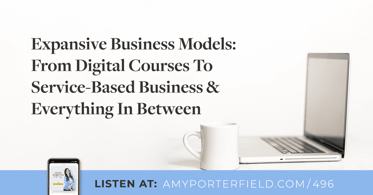 #496: Expansive Business Models: From Digital Courses To Service-Based Business & Everything In Between 