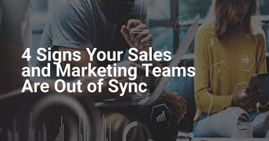 4 Signs Your Sales and Marketing Teams Are Out of Sync