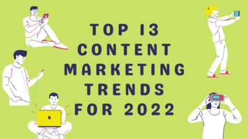 Top 13 Content Marketing Trends For 2022