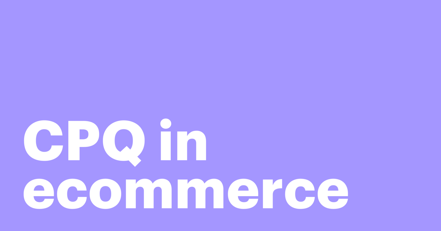 How CPQ in ecommerce clears the path for faster quoting and loyal customers