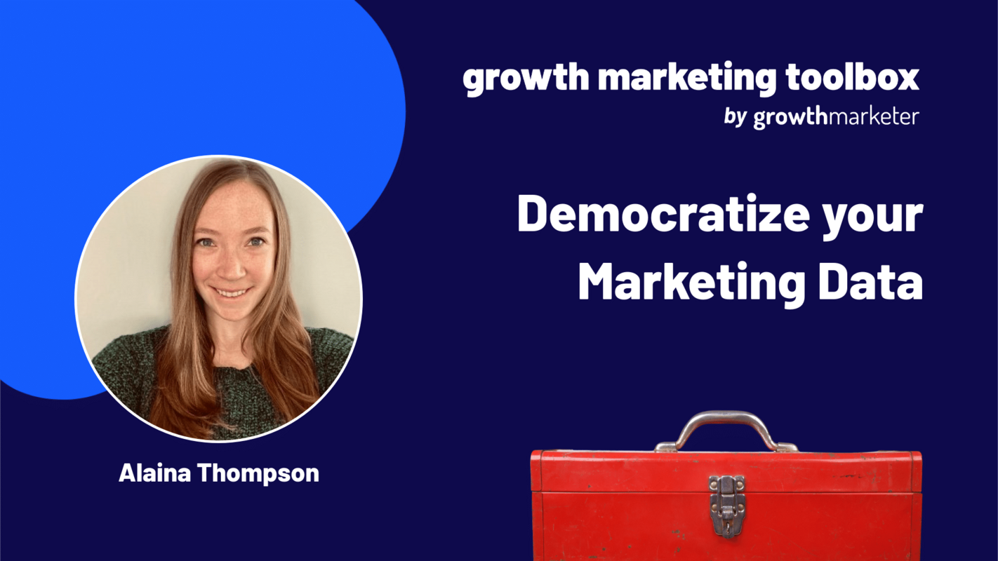 Growth Marketing Toolbox, Episode 253: Democratize your Marketing Data