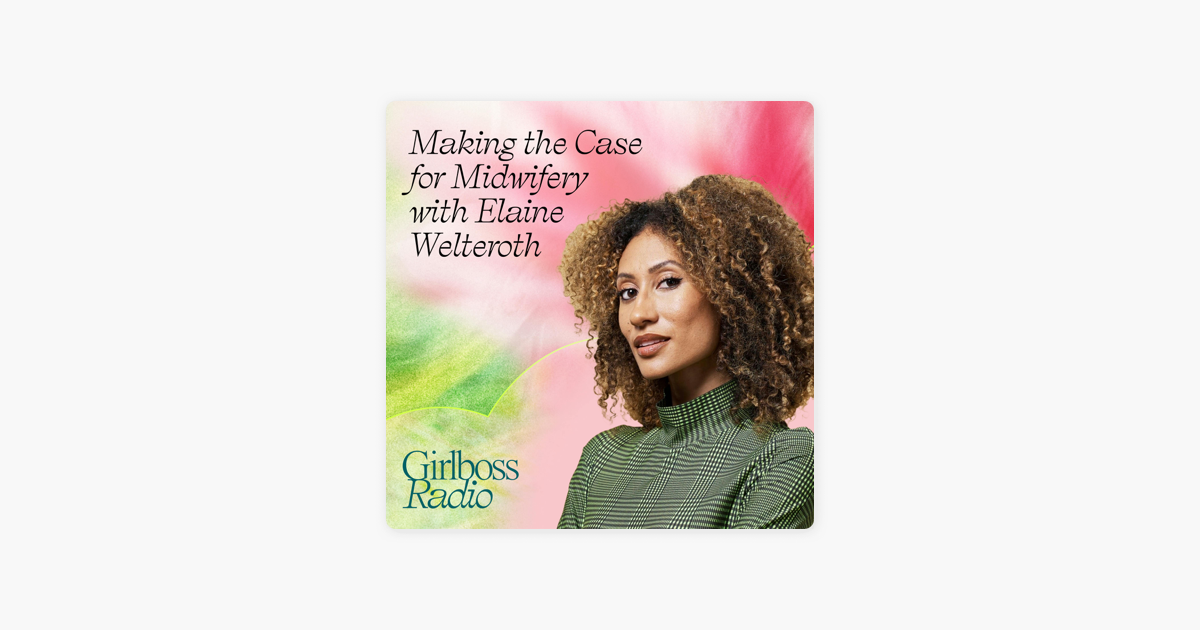 ‎Girlboss Radio: Making the Case for Midwifery with Elaine Welteroth on Apple Podcasts