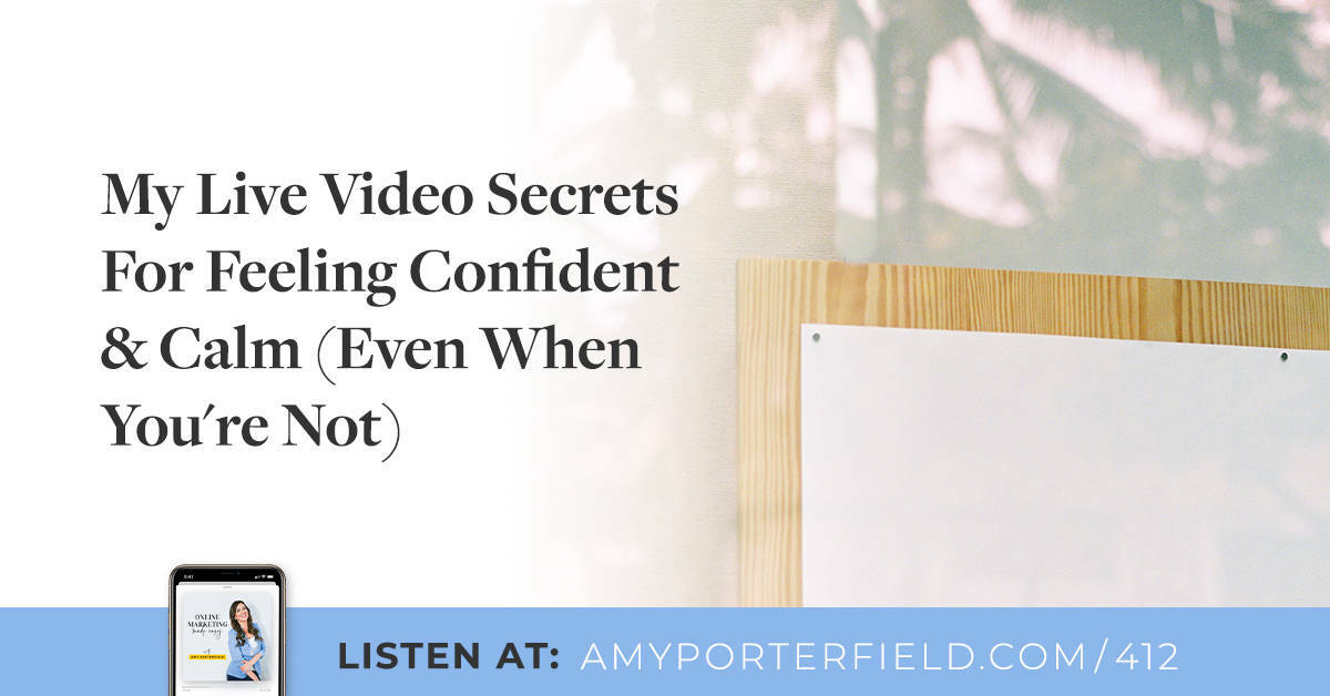 #412: My Live Video Secrets For Feeling Confident & Calm (Even When You're Not) 