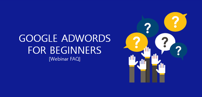 Google Adwords for Beginners | Webinar Recording & FAQ