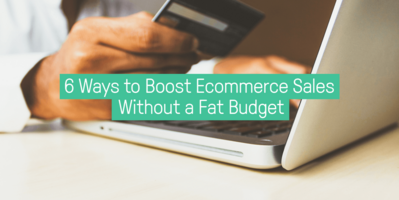 6 Ways to Boost Ecommerce Sales Without a Fat Budget