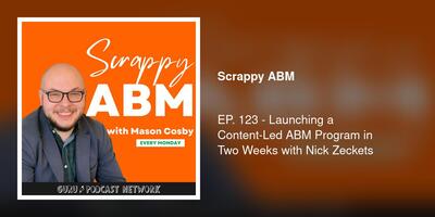 EP. 123 - Launching a Content-Led ABM Program in Two Weeks with Nick Zeckets
