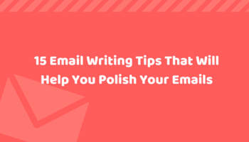 15 Email Writing Tips That Will Help You Polish Your Emails