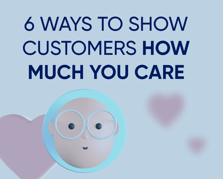 6 ways to care more about customers than the sale