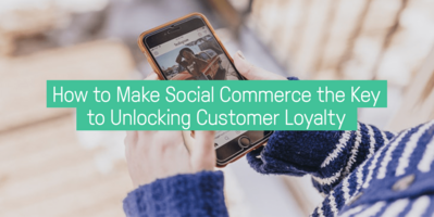 How Social Commerce is Key to Customer Loyalty