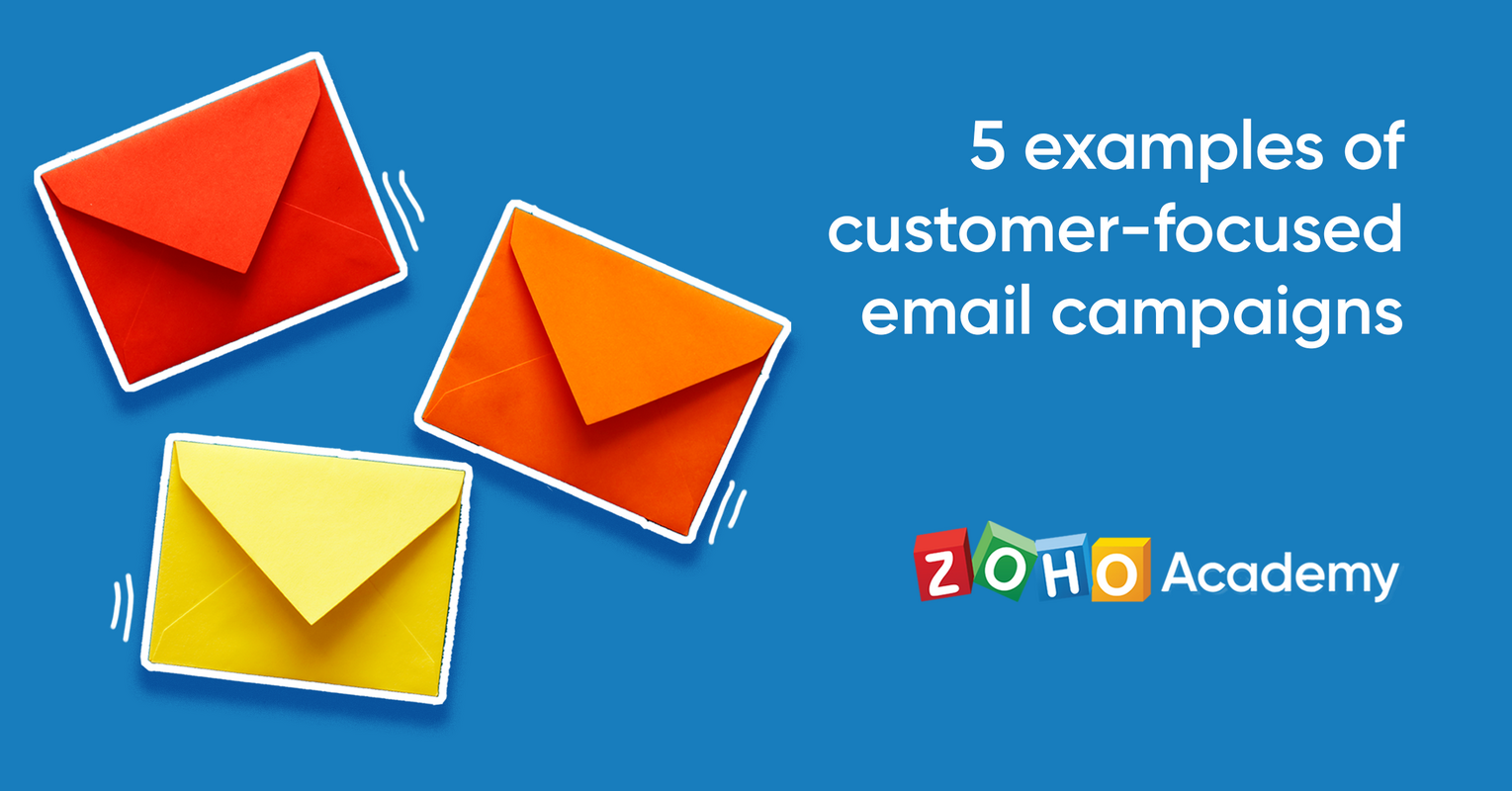 Five Examples of Customer-Focused Email Campaigns - Zoho Academy