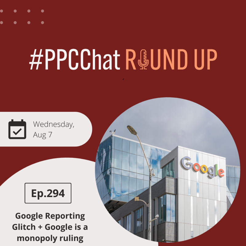 Google Reporting Glitch + Google is a monopoly ruling | PPCChat Roundup EP294