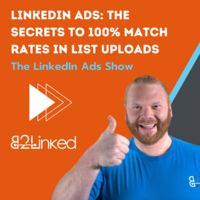 EP 120 – LINKEDIN ADS: THE SECRETS TO 100% MATCH RATES FOR LIST UPLOADS | THE LINKEDIN ADS SHOW