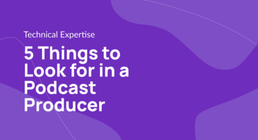 5 Things to Look for in a Podcast Producer