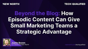 Beyond the Blog: How Episodic Content Can Give Small Marketing Teams a Strategic Advantage