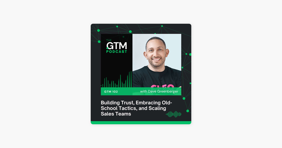 GTM 102: Building Trust, Embracing Old-School Tactics, and Scaling Sales Teams with David Greenberger
