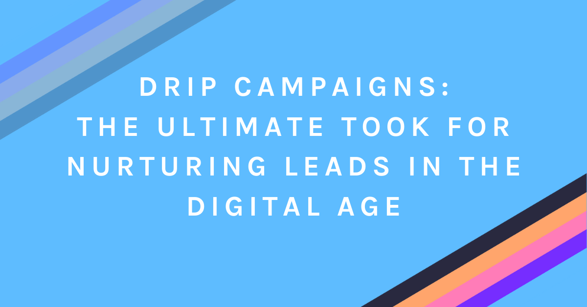 Drip Campaigns: The Ultimate Tool for Nurturing Leads in the Digital Age