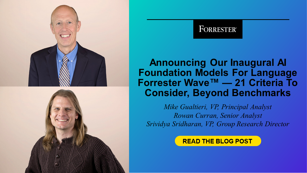 Announcing Our Inaugural AI Foundation Models For Language Forrester Wave™ - 21 Criteria To Consider, Beyond Benchmarks