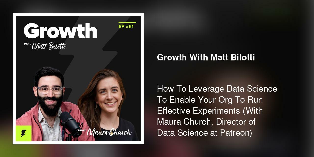 How To Leverage Data Science To Enable Your Org To Run Effective Experiments (With Maura Church, Director of Data Science at Patreon)