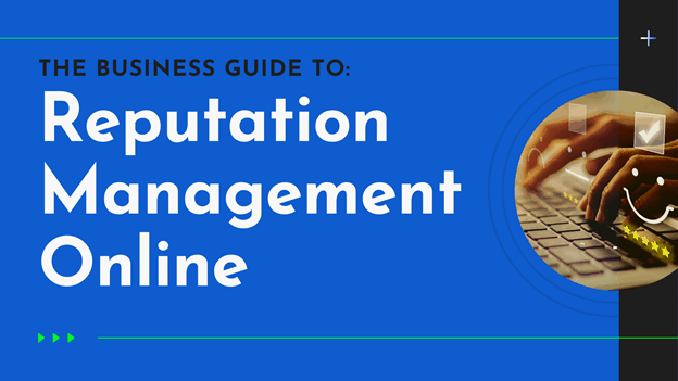 The Business Guide To Reputation Management Online