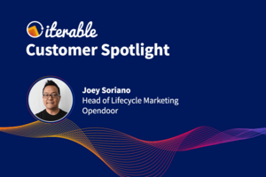 Iterable Customer Spotlight: Joey Soriano From Opendoor