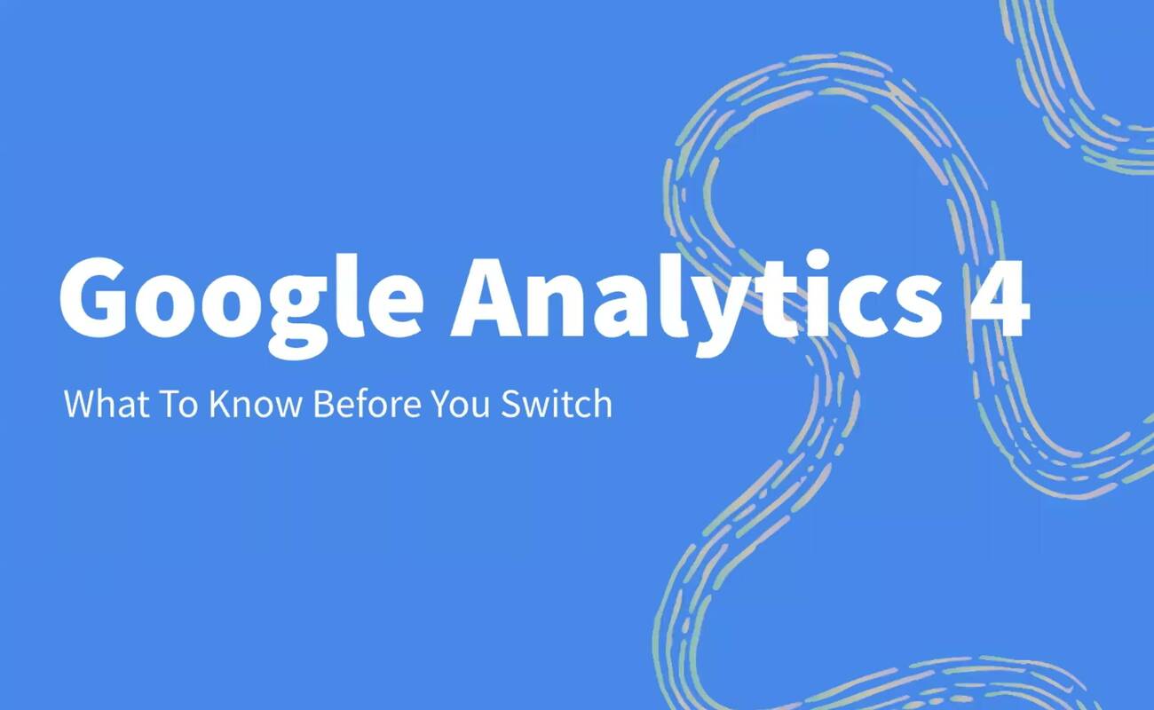 GA4: What to know before you switch