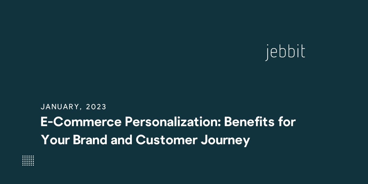 E-Commerce Personalization: Benefits for Your Brand and Customer Journey