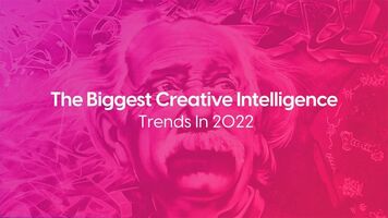 The Biggest Creative Intelligence Trends In 2022