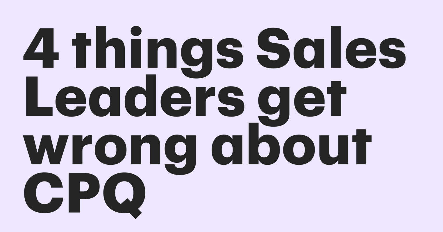 4 things sales leaders get wrong about CPQ (and how to fix them) 